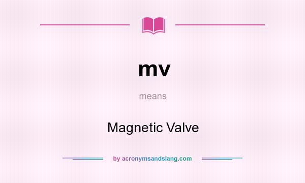 What does mv mean? It stands for Magnetic Valve
