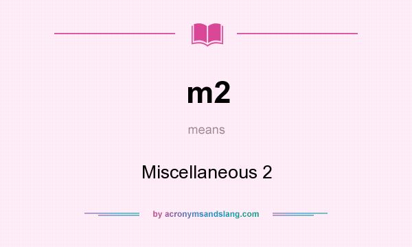 What does m2 mean? It stands for Miscellaneous 2