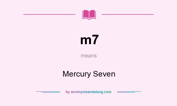What does m7 mean? It stands for Mercury Seven