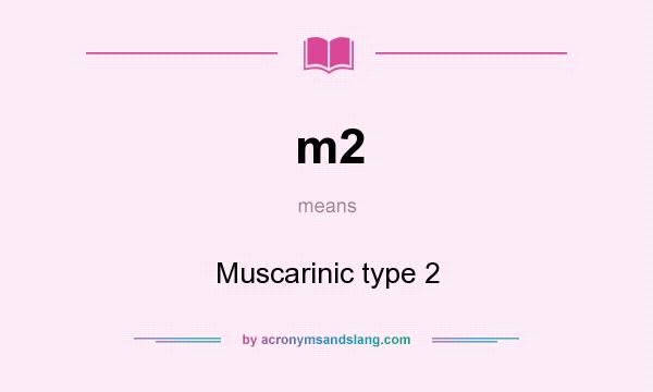 What does m2 mean? It stands for Muscarinic type 2