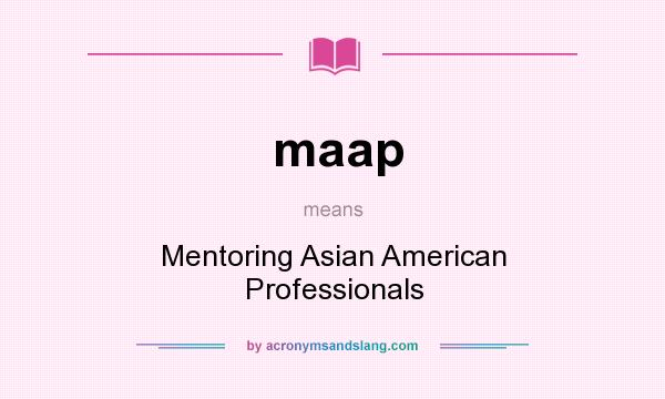 What does maap mean? It stands for Mentoring Asian American Professionals