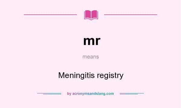 What does mr mean? It stands for Meningitis registry