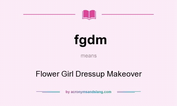 What does fgdm mean? It stands for Flower Girl Dressup Makeover
