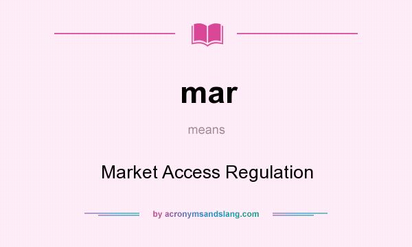 What does mar mean? It stands for Market Access Regulation