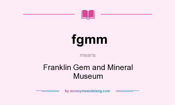 What does fgmm mean? It stands for Franklin Gem and Mineral Museum