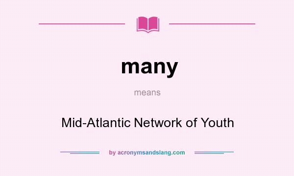 What does many mean? It stands for Mid-Atlantic Network of Youth