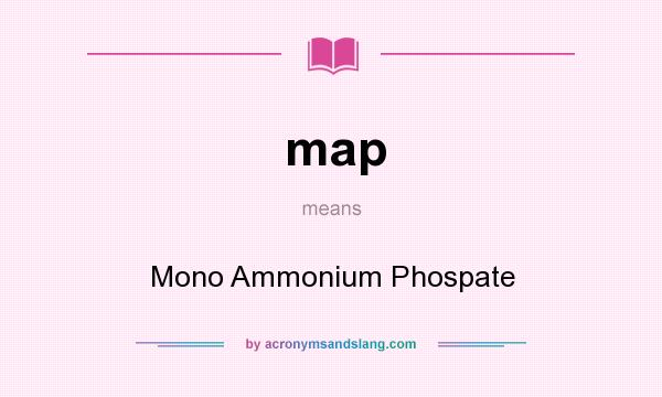 What does map mean? It stands for Mono Ammonium Phospate