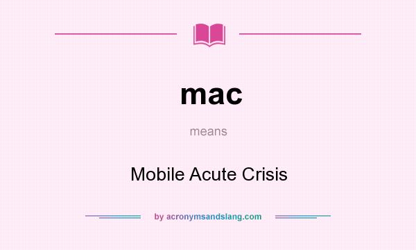 What does mac mean? It stands for Mobile Acute Crisis