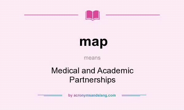 What does map mean? It stands for Medical and Academic Partnerships