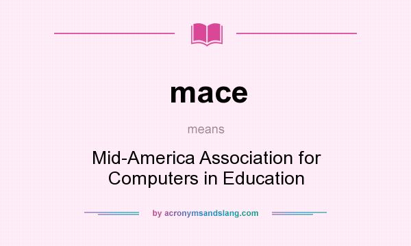 What does mace mean? It stands for Mid-America Association for Computers in Education