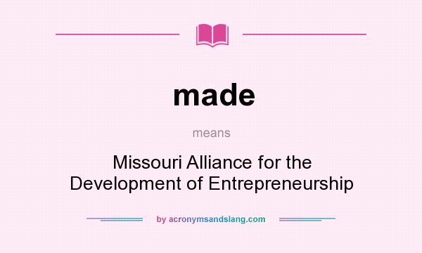 What does made mean? It stands for Missouri Alliance for the Development of Entrepreneurship