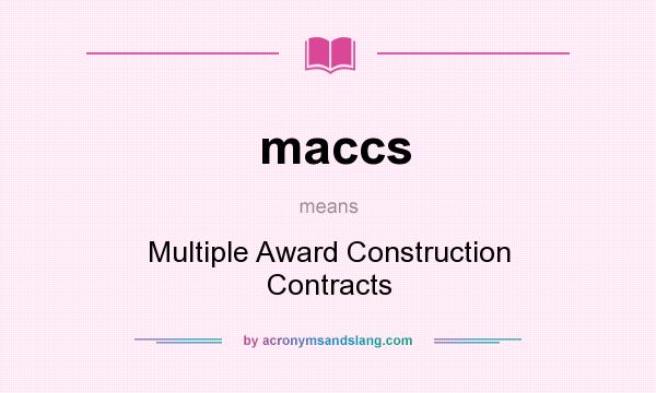 What does maccs mean? It stands for Multiple Award Construction Contracts