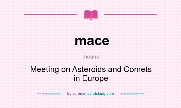 What does mace mean? It stands for Meeting on Asteroids and Comets in Europe