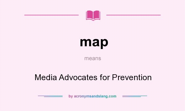 What does map mean? It stands for Media Advocates for Prevention