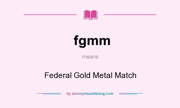 What does fgmm mean? It stands for Federal Gold Metal Match