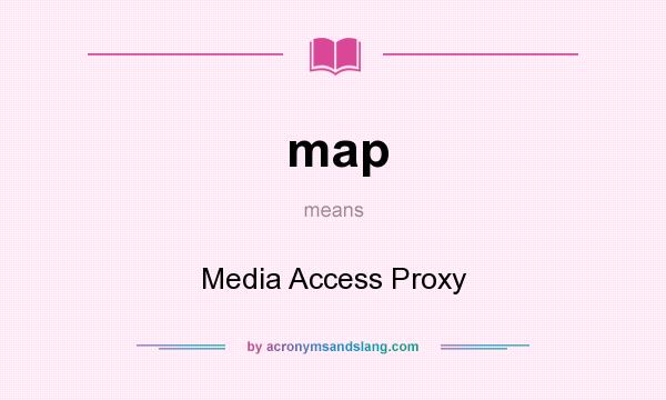 What does map mean? It stands for Media Access Proxy