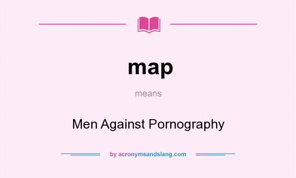 What does map mean? It stands for Men Against Pornography