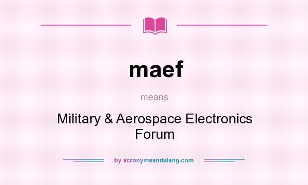 What does maef mean? It stands for Military & Aerospace Electronics Forum