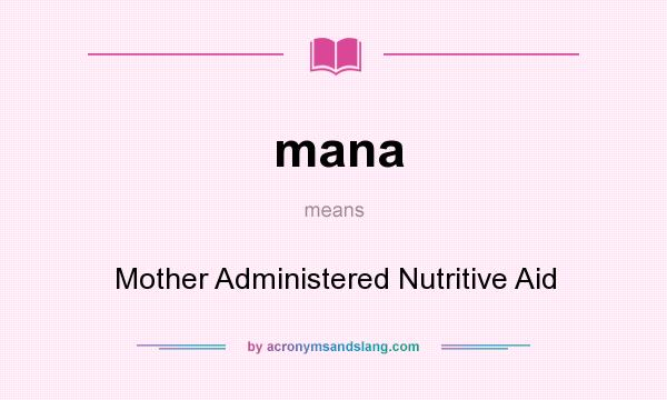 What does mana mean? It stands for Mother Administered Nutritive Aid
