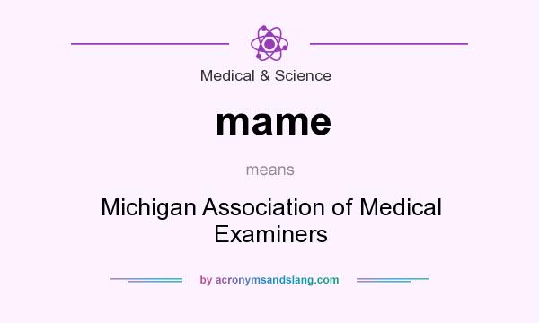 What does mame mean? It stands for Michigan Association of Medical Examiners