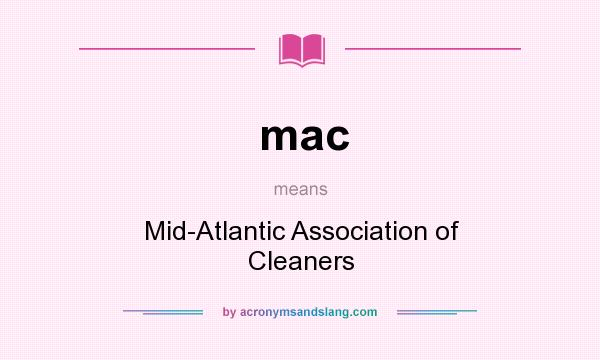 What does mac mean? It stands for Mid-Atlantic Association of Cleaners