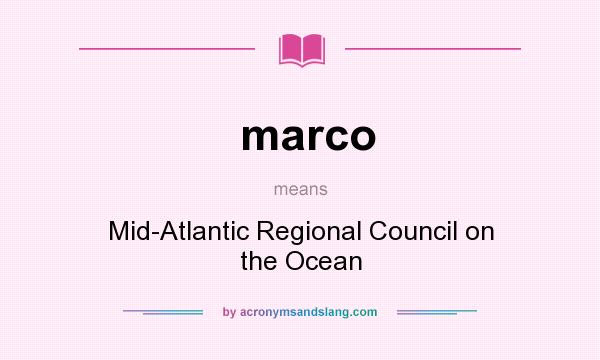 What does marco mean? It stands for Mid-Atlantic Regional Council on the Ocean