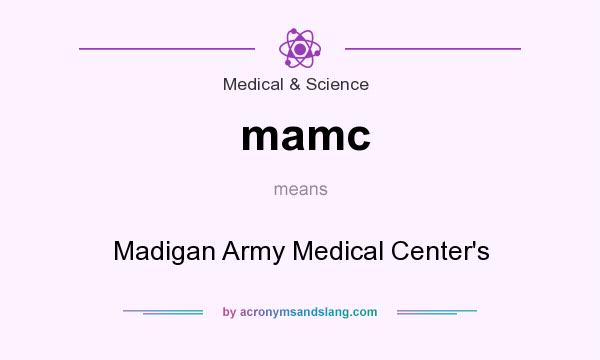 What does mamc mean? It stands for Madigan Army Medical Center`s