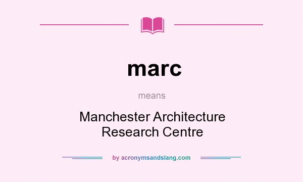 What does marc mean? It stands for Manchester Architecture Research Centre