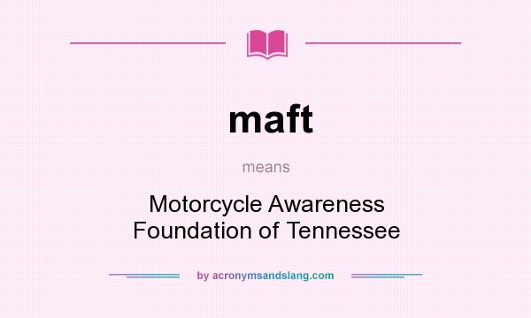 What does maft mean? It stands for Motorcycle Awareness Foundation of Tennessee