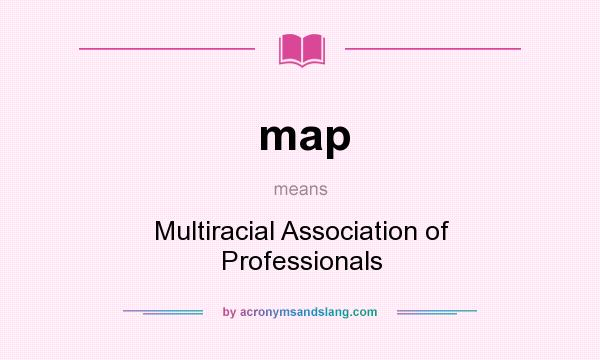 What does map mean? It stands for Multiracial Association of Professionals