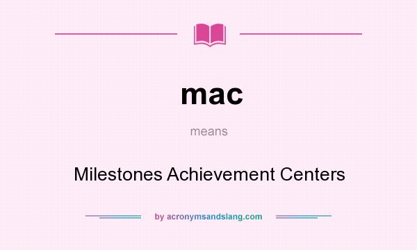 What does mac mean? It stands for Milestones Achievement Centers