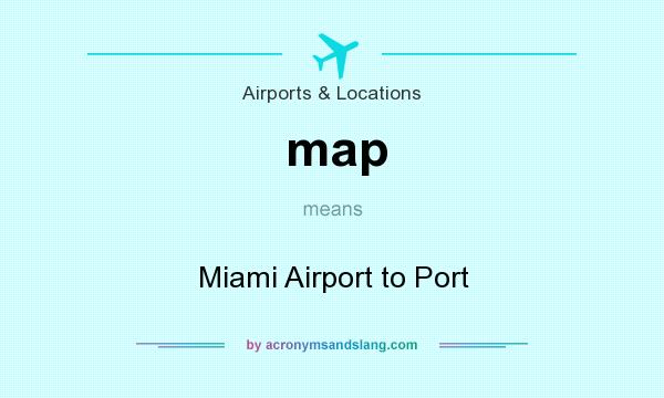 What does map mean? It stands for Miami Airport to Port