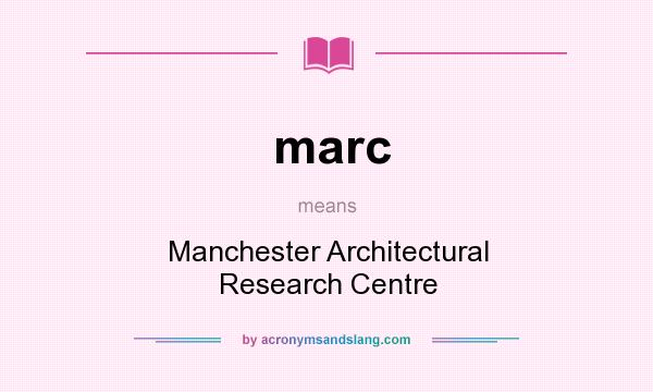 What does marc mean? It stands for Manchester Architectural Research Centre