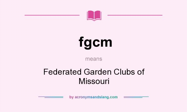 What does fgcm mean? It stands for Federated Garden Clubs of Missouri