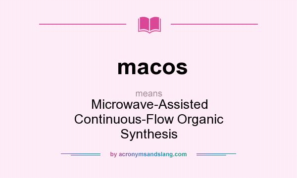 What does macos mean? It stands for Microwave-Assisted Continuous-Flow Organic Synthesis