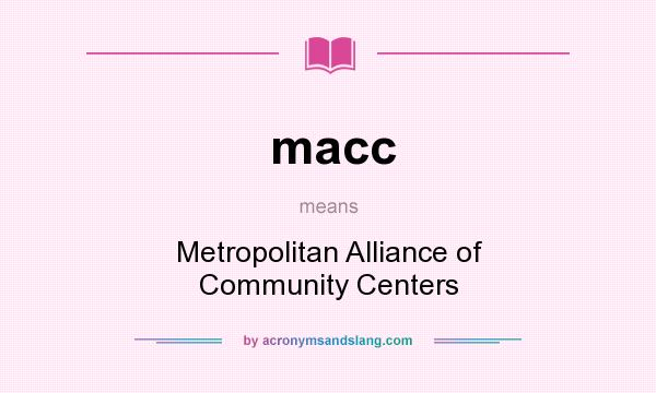 What does macc mean? It stands for Metropolitan Alliance of Community Centers