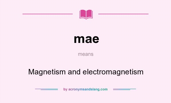 What does mae mean? It stands for Magnetism and electromagnetism
