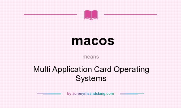 What does macos mean? It stands for Multi Application Card Operating Systems