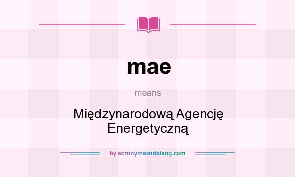 What does mae mean? It stands for Międzynarodową Agencję Energetyczną