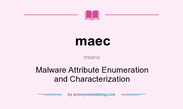 What does maec mean? It stands for Malware Attribute Enumeration and Characterization