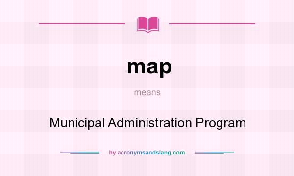 What does map mean? It stands for Municipal Administration Program