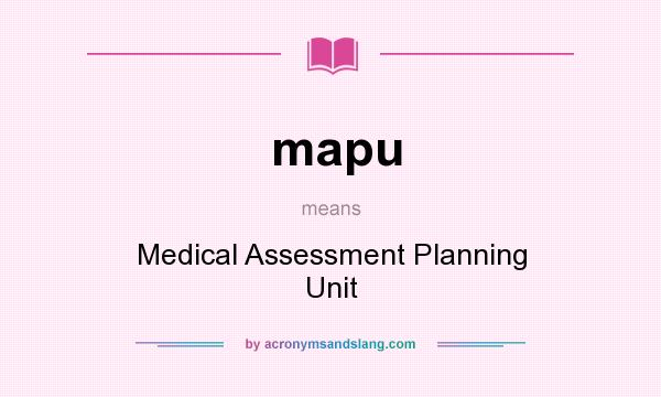 What does mapu mean? It stands for Medical Assessment Planning Unit