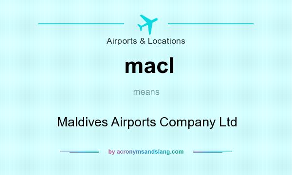 What does macl mean? It stands for Maldives Airports Company Ltd
