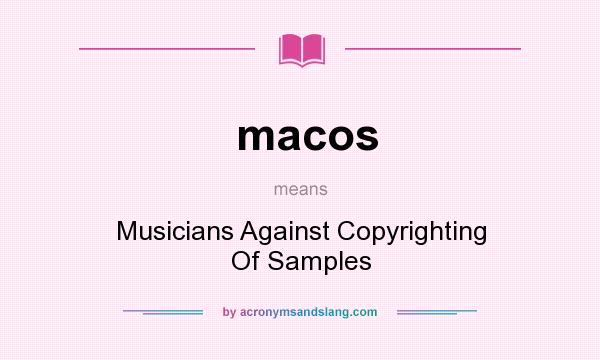 What does macos mean? It stands for Musicians Against Copyrighting Of Samples