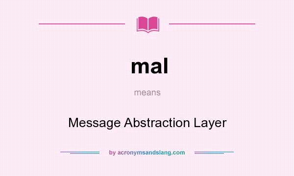 What does mal mean? It stands for Message Abstraction Layer