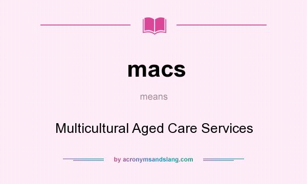 What does macs mean? It stands for Multicultural Aged Care Services