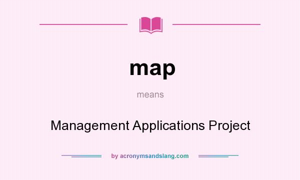 What does map mean? It stands for Management Applications Project