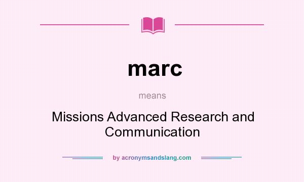 What does marc mean? It stands for Missions Advanced Research and Communication
