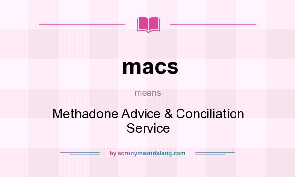 What does macs mean? It stands for Methadone Advice & Conciliation Service
