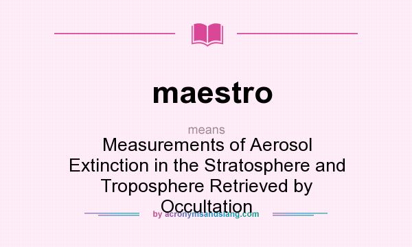 What does maestro mean? It stands for Measurements of Aerosol Extinction in the Stratosphere and Troposphere Retrieved by Occultation
